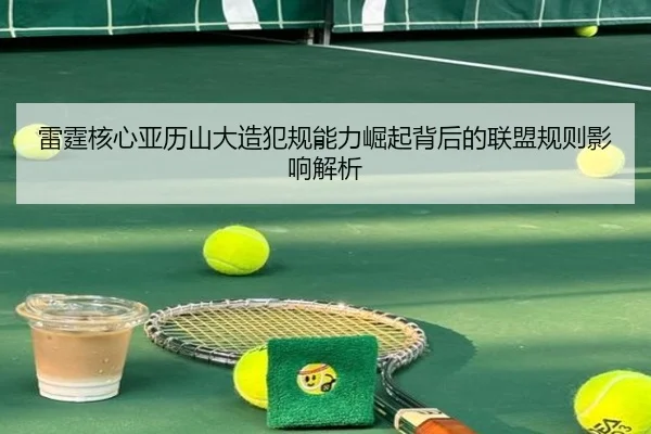 雷霆核心亚历山大造犯规能力崛起背后的联盟规则影响解析
